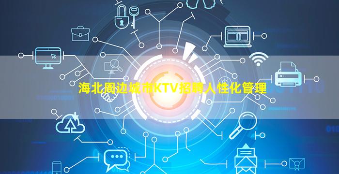 海北周边城市KTV招聘人性化管理